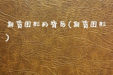 期货图形的背后(期货图形) 期货直播间 第1张-爱新财经 期货图形的背后(期货图形) (https://www.njaxzs.com/) 期货直播间 第1张