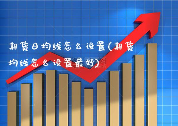 期货日均线怎么设置(期货均线怎么设置最好) (https://www.njaxzs.com/) 期货行情 第1张