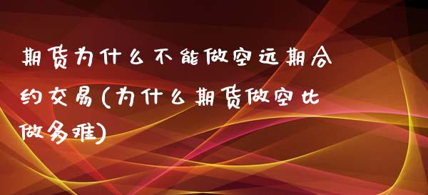 期货为什么不能做空远期合约交易(为什么期货做空比做多难) 期货直播间 第1张-爱新财经 期货为什么不能做空远期合约交易(为什么期货做空比做多难) (https://www.njaxzs.com/) 期货直播间 第1张