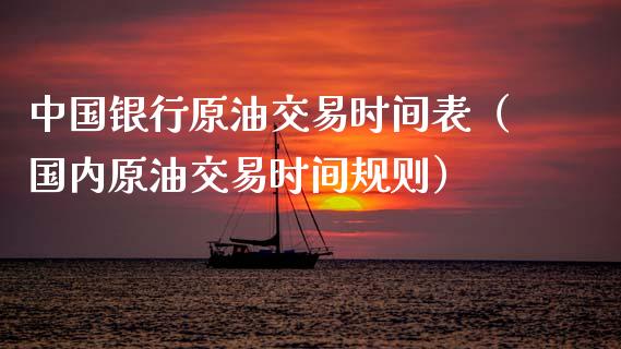 中国银行原油交易时间表（国内原油交易时间规则） (https://www.njaxzs.com/) 期货行情 第1张