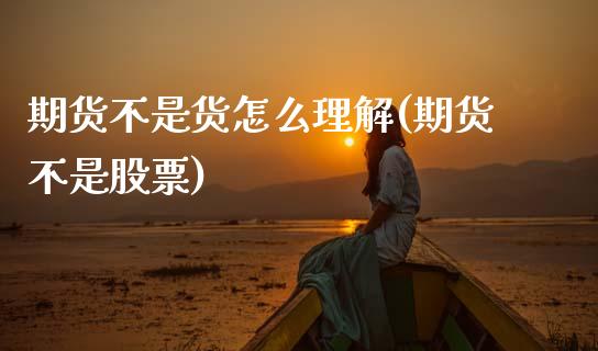 期货不是货怎么理解(期货不是股票) (https://www.njaxzs.com/) 期货直播间 第1张