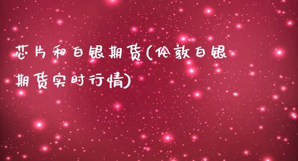 芯片和白银期货(伦敦白银期货实时行情) (https://www.njaxzs.com/) 黄金期货 第1张