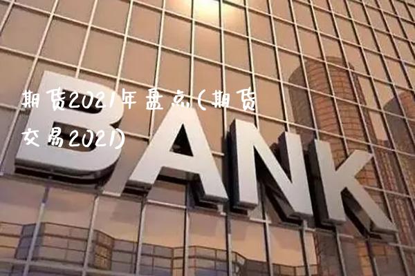 期货2021年盘点(期货交易2021) (https://www.njaxzs.com/) 期货行情 第1张