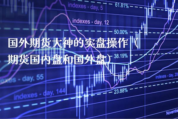 国外期货大神的实盘操作（期货国内盘和国外盘） (https://www.njaxzs.com/) 黄金期货 第1张