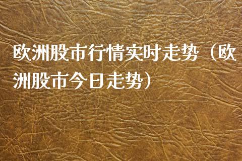 欧洲股市行情实时走势（欧洲股市今日走势） (https://www.njaxzs.com/) 黄金期货 第1张