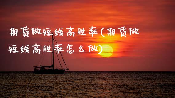 期货做短线高胜率(期货做短线高胜率怎么做) (https://www.njaxzs.com/) 期货直播间 第1张