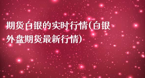 期货白银的实时行情(白银外盘期货最新行情) (https://www.njaxzs.com/) 期货直播间 第1张
