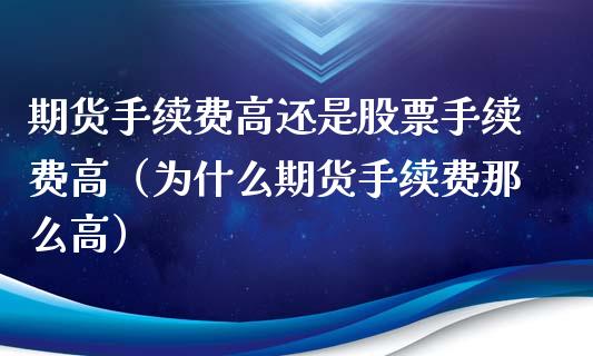 期货手续费高还是股票手续费高（为什么期货手续费那么高） (https://www.njaxzs.com/) 期货直播间 第1张
