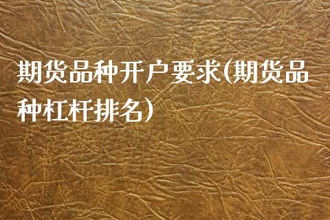 期货品种开户要求(期货品种杠杆排名) (https://www.njaxzs.com/) 期货开户 第1张