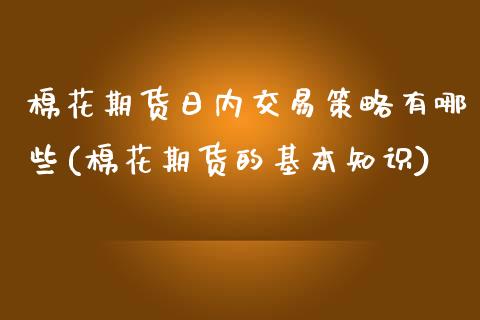 棉花期货日内交易策略有哪些(棉花期货的基本知识) (https://www.njaxzs.com/) 期货直播间 第1张
