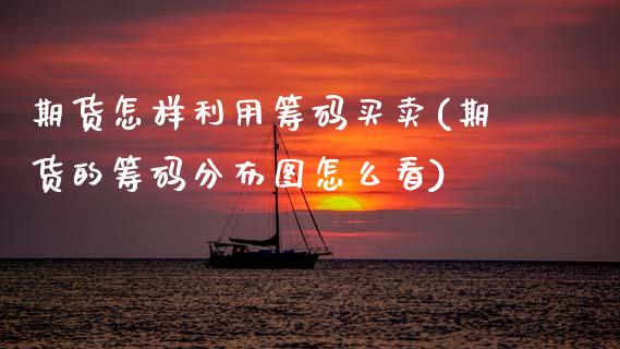 期货怎样利用筹码买卖(期货的筹码分布图怎么看) (https://www.njaxzs.com/) 期货行情 第1张