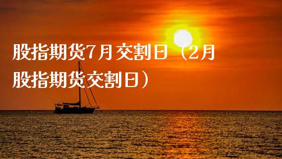 股指期货7月交割日（2月股指期货交割日） (https://www.njaxzs.com/) 内盘期货 第1张