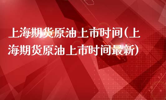 上海期货原油上市时间(上海期货原油上市时间最新) (https://www.njaxzs.com/) 黄金期货 第1张