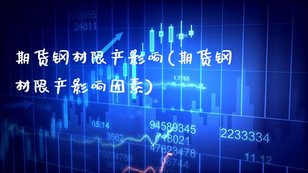 期货钢材限产影响(期货钢材限产影响因素) (https://www.njaxzs.com/) 期货直播间 第1张