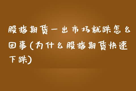 股指期货一出市场就跌怎么回事(为什么股指期货快速下跌) (https://www.njaxzs.com/) 期货开户 第1张