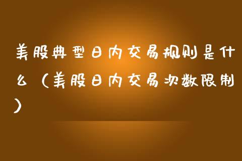 美股典型日内交易规则是什么（美股日内交易次数） (https://www.njaxzs.com/) 期货直播间 第1张