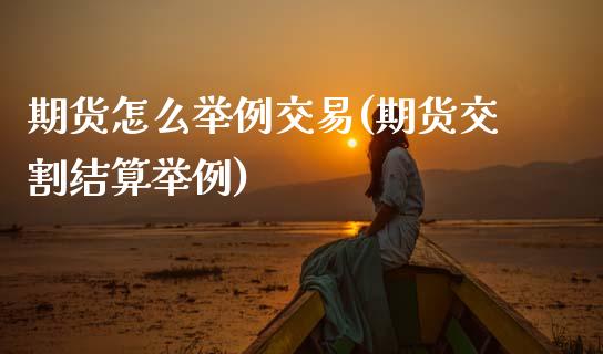 期货怎么举例交易(期货交割结算举例) 原油期货 第1张-爱新财经 期货怎么举例交易(期货交割结算举例) (https://www.njaxzs.com/) 原油期货 第1张