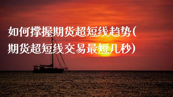如何撑握期货超短线趋势(期货超短线交易最短几秒) (https://www.njaxzs.com/) 原油期货 第1张