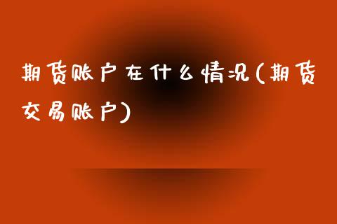 期货账户在什么情况(期货交易账户) (https://www.njaxzs.com/) 黄金期货 第1张