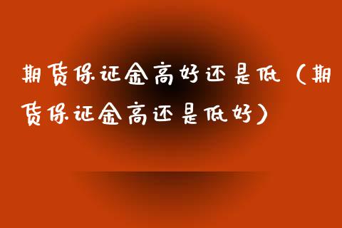 期货保证金高好还是低（期货保证金高还是低好） (https://www.njaxzs.com/) 期货直播间 第1张