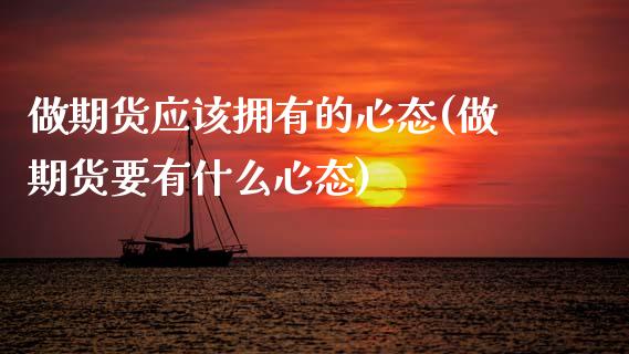 做期货应该拥有的心态(做期货要有什么心态) (https://www.njaxzs.com/) 期货行情 第1张