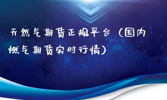天然气期货正规平台（国内燃气期货实时行情） (https://www.njaxzs.com/) 内盘期货 第1张