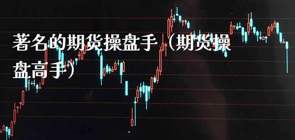 著名的期货操盘手（期货操盘高手） (https://www.njaxzs.com/) 黄金期货 第1张