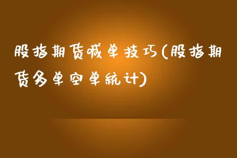 股指期货喊单技巧(股指期货多单空单统计) (https://www.njaxzs.com/) 黄金期货 第1张