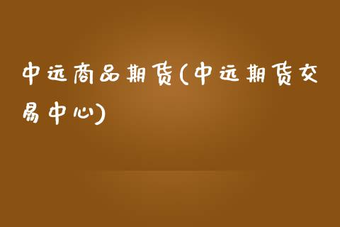 中远商品期货(中远期货交易中心) (https://www.njaxzs.com/) 期货直播间 第1张