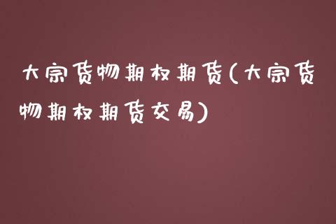 大宗货物期权期货(大宗货物期权期货交易) (https://www.njaxzs.com/) 原油期货 第1张