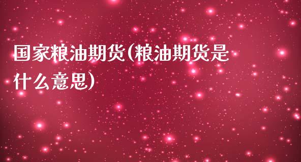 国家粮油期货(粮油期货是什么意思) (https://www.njaxzs.com/) 原油期货 第1张