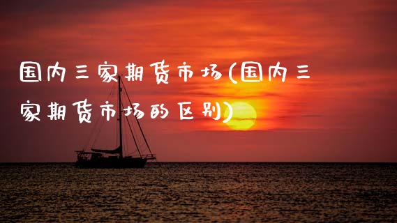 国内三家期货市场(国内三家期货市场的区别) (https://www.njaxzs.com/) 黄金期货 第1张