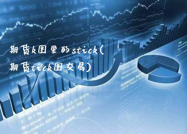 期货k图里的stick(期货tick图交易) (https://www.njaxzs.com/) 期货直播间 第1张