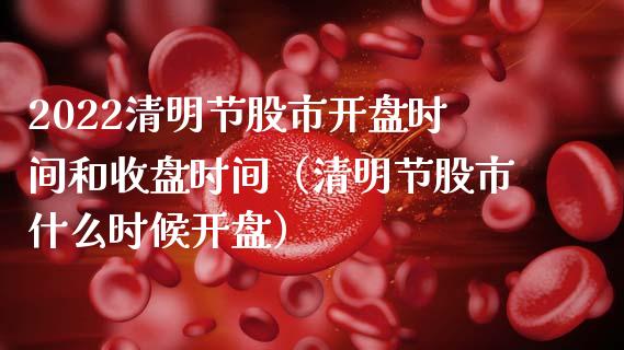 2022清明节股市时间和收盘时间（清明节股市什么时候） (https://www.njaxzs.com/) 期货直播间 第1张