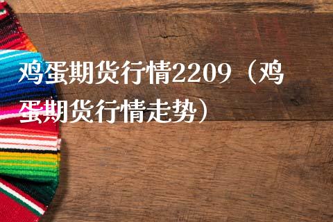 鸡蛋期货行情2209（鸡蛋期货行情走势） (https://www.njaxzs.com/) 期货直播间 第1张