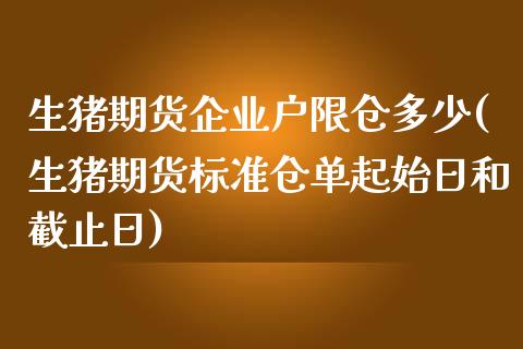 生猪期货企业户限仓多少(生猪期货标准仓单起始日和截止日) (https://www.njaxzs.com/) 内盘期货 第1张