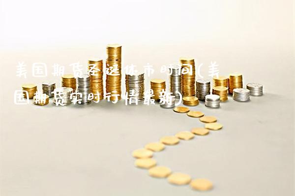 美国期货圣诞休市时间(美国期货实时行情最新) (https://www.njaxzs.com/) 内盘期货 第1张