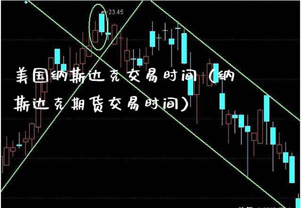 美国纳斯达克交易时间（纳斯达克期货交易时间） (https://www.njaxzs.com/) 期货直播间 第1张