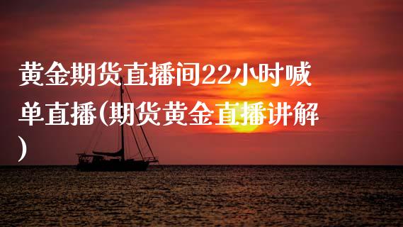 黄金期货直播间22小时喊单直播(期货黄金直播讲解) (https://www.njaxzs.com/) 内盘期货 第1张