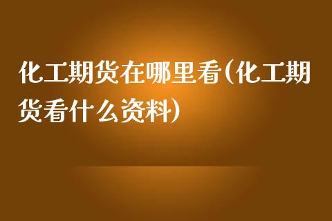 化工期货在哪里看(化工期货看什么资料) (https://www.njaxzs.com/) 期货行情 第1张