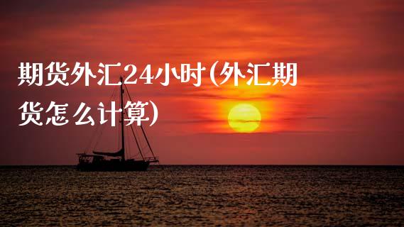 期货外汇24小时(外汇期货怎么计算) (https://www.njaxzs.com/) 期货行情 第1张