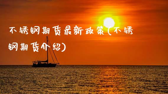 不锈钢期货最新政策(不锈钢期货介绍) (https://www.njaxzs.com/) 期货行情 第1张