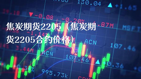 焦炭期货2205（焦炭期货2205合约） (https://www.njaxzs.com/) 期货直播间 第1张
