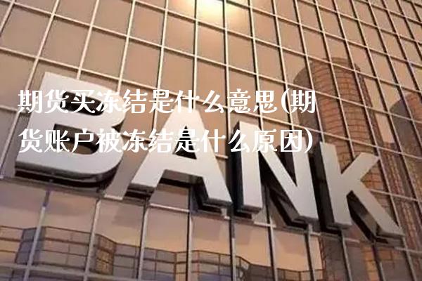 期货买冻结是什么意思(期货账户被冻结是什么原因) 期货行情 第1张-爱新财经 期货买冻结是什么意思(期货账户被冻结是什么原因) (https://www.njaxzs.com/) 期货行情 第1张