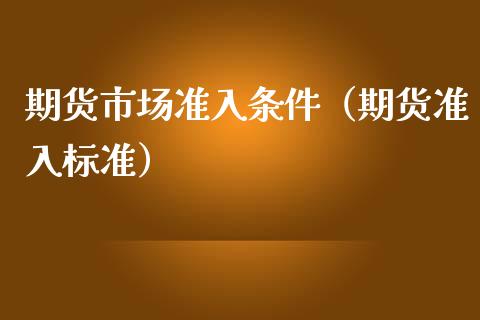 期货市场准入条件（期货准入标准） (https://www.njaxzs.com/) 内盘期货 第1张