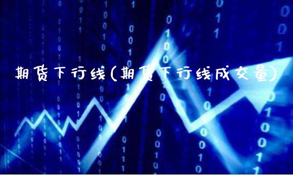 期货下行线(期货下行线成交量) (https://www.njaxzs.com/) 内盘期货 第1张