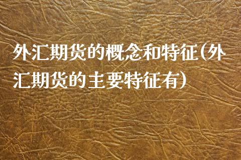 外汇期货的概念和特征(外汇期货的主要特征有) (https://www.njaxzs.com/) 期货投资 第1张