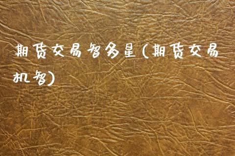 期货交易智多星(期货交易机智) (https://www.njaxzs.com/) 期货投资 第1张