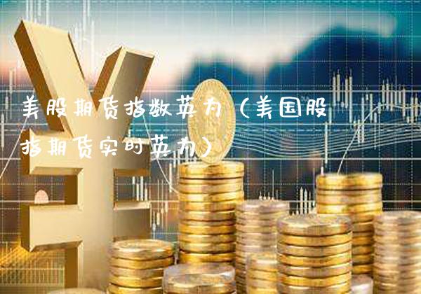 美股期货指数英为（美国股指期货实时英为） (https://www.njaxzs.com/) 内盘期货 第1张