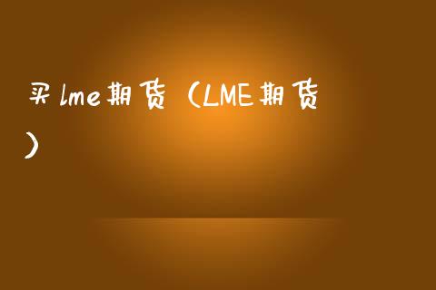 买lme期货（LME期货） (https://www.njaxzs.com/) 期货行情 第1张